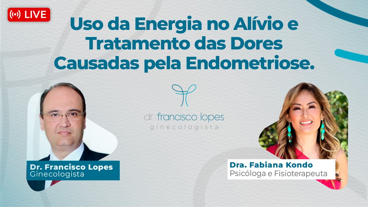 USO DA ENERGIA NO ALÍVIO DAS DORES CAUSADAS PELA ENDOMETRIOSE | Dr. Francisco Lopes