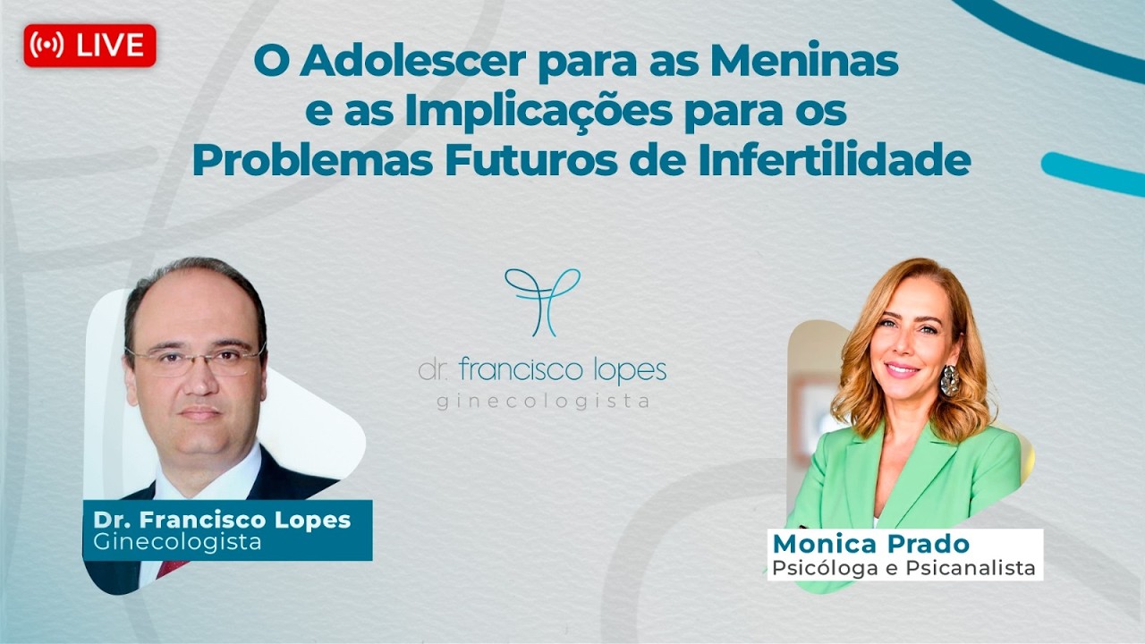 O adolescer para as meninas e as implicações para a infertilidade | Francisco Lopes