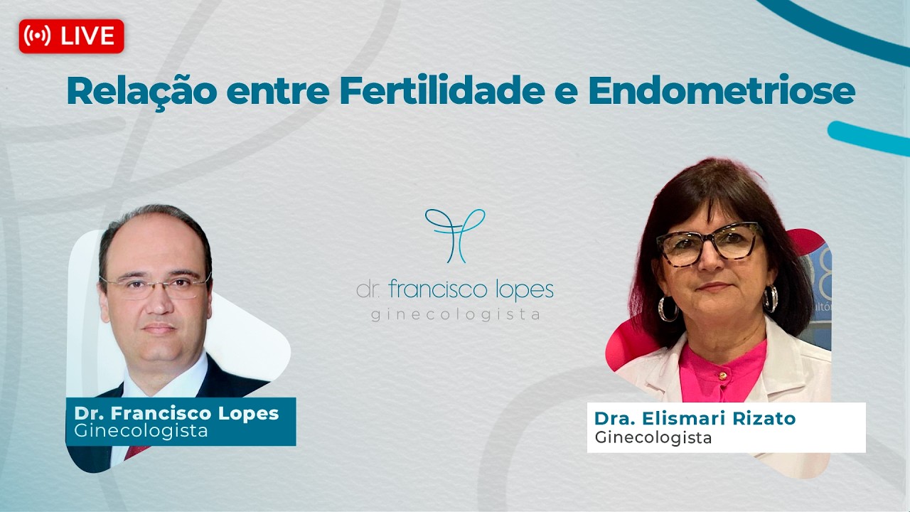 A RELAÇÃO ENTRE FERTILIDADE E ENDOMETTRIOSE | Dr. Francisco Lopes